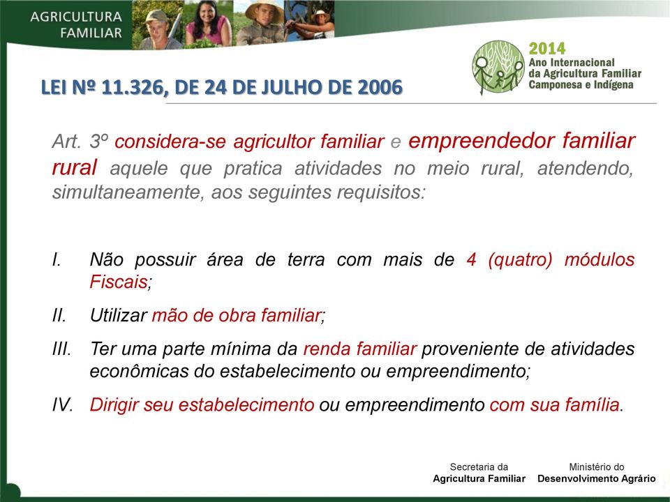 simultaneamente, aos seguintes requisitos: I. Não possuir área de terra com mais de 4 (quatro) módulos Fiscais; II. III. IV.