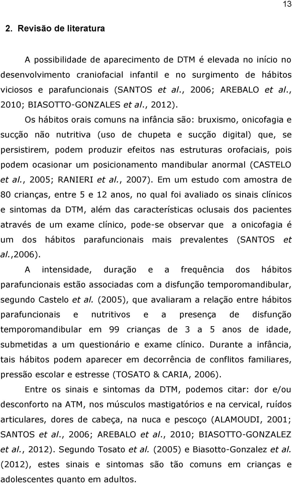 Os hábitos orais comuns na infância são: bruxismo, onicofagia e sucção não nutritiva (uso de chupeta e sucção digital) que, se persistirem, podem produzir efeitos nas estruturas orofaciais, pois