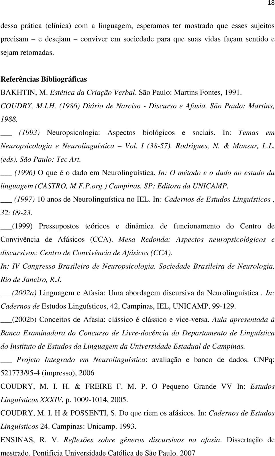 (1993) Neuropsicologia: Aspectos biológicos e sociais. In: Temas em Neuropsicologia e Neurolinguística Vol. I (38-57). Rodrigues, N. & Mansur, L.L. (eds). São Paulo: Tec Art.