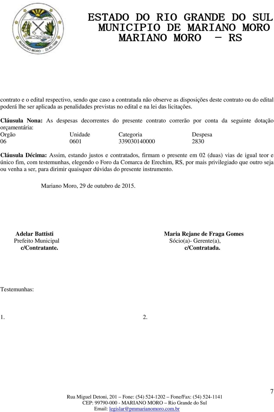 estando justos e contratados, firmam o presente em 02 (duas) vias de igual teor e único fim, com testemunhas, elegendo o Foro da Comarca de Erechim, RS, por mais privilegiado que outro seja ou venha