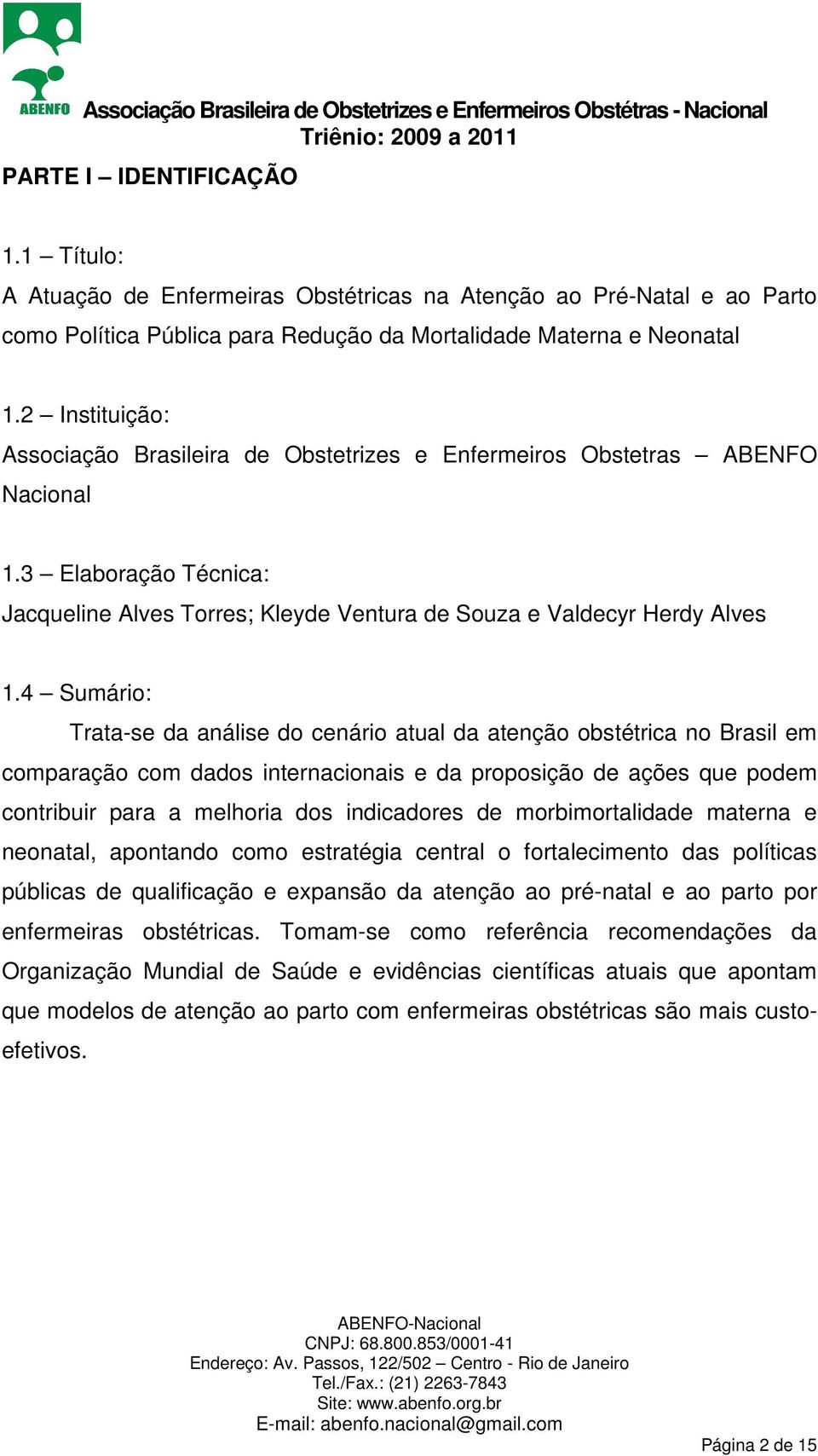 4 Sumário: Trata-se da análise do cenário atual da atenção obstétrica no Brasil em comparação com dados internacionais e da proposição de ações que podem contribuir para a melhoria dos indicadores de