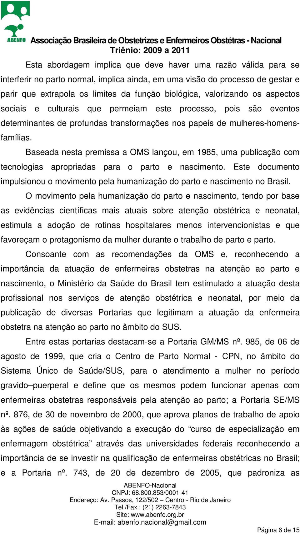 Baseada nesta premissa a OMS lançou, em 1985, uma publicação com tecnologias apropriadas para o parto e nascimento.