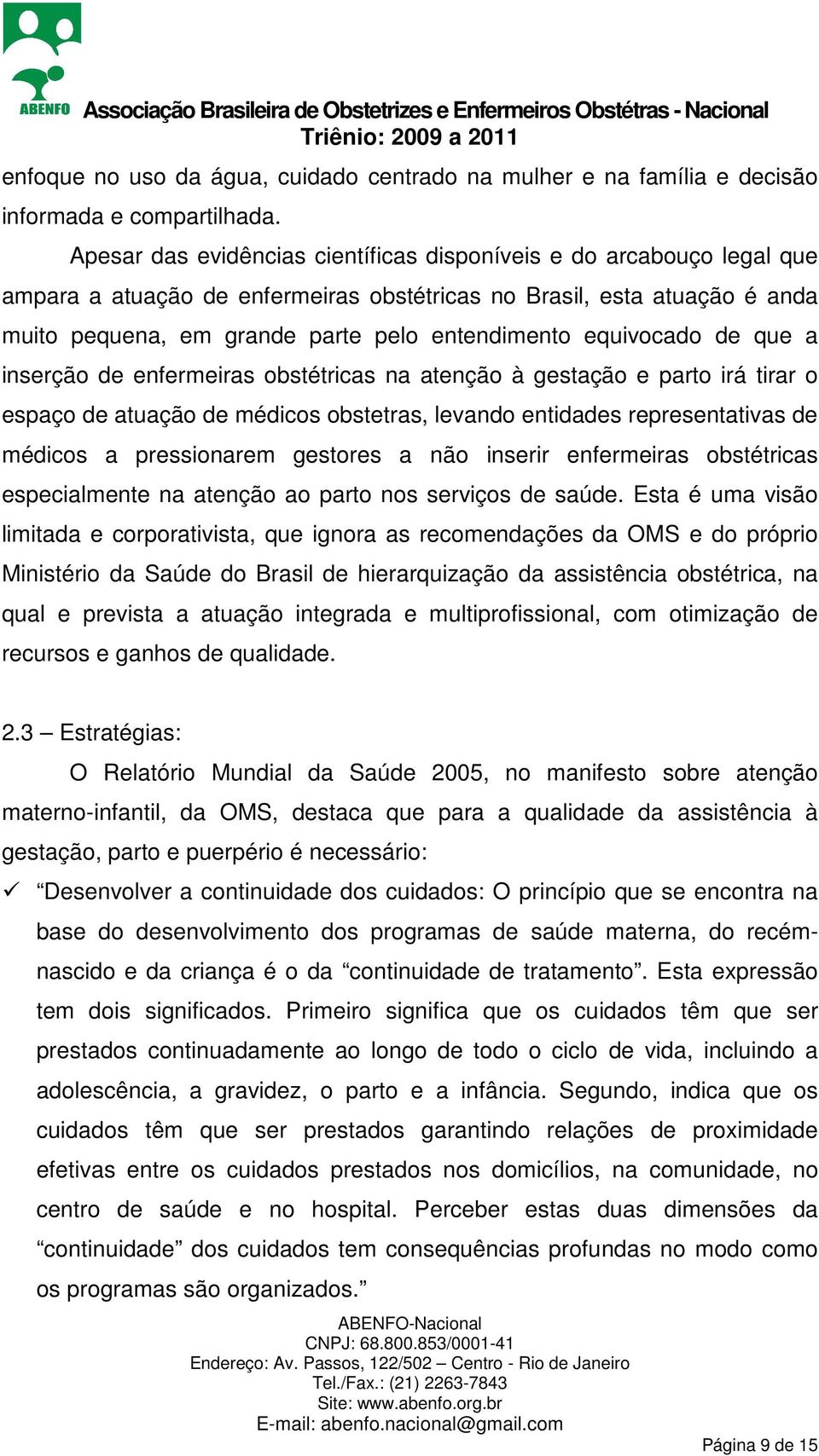 equivocado de que a inserção de enfermeiras obstétricas na atenção à gestação e parto irá tirar o espaço de atuação de médicos obstetras, levando entidades representativas de médicos a pressionarem