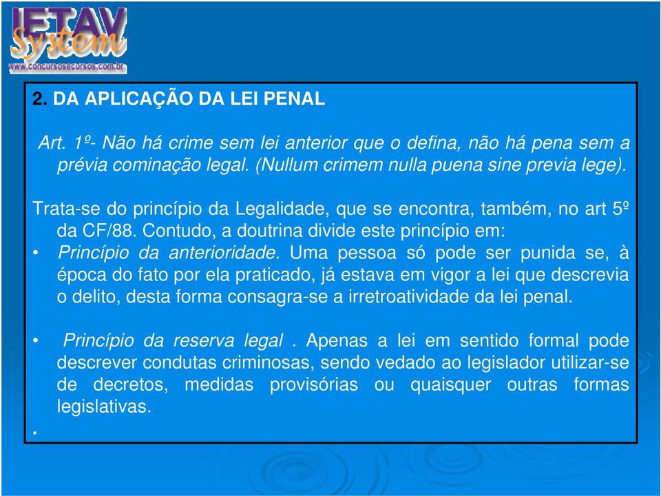 Uma pessoa só pode ser punida se, à época do fato por ela praticado, já estava em vigor a lei que descrevia o delito, desta forma consagra-se a irretroatividade da lei penal.