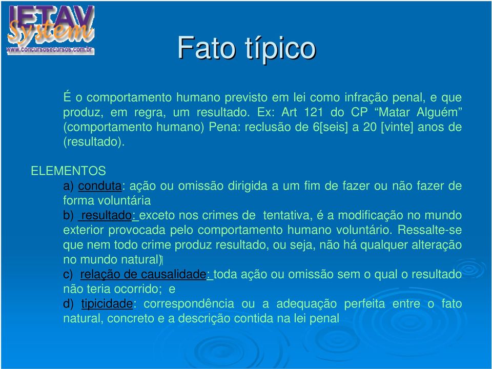 ELEMENTOS a) conduta: ação ou omissão dirigida a um fim de fazer ou não fazer de forma voluntária b) resultado: exceto nos crimes de tentativa, é a modificação no mundo exterior provocada