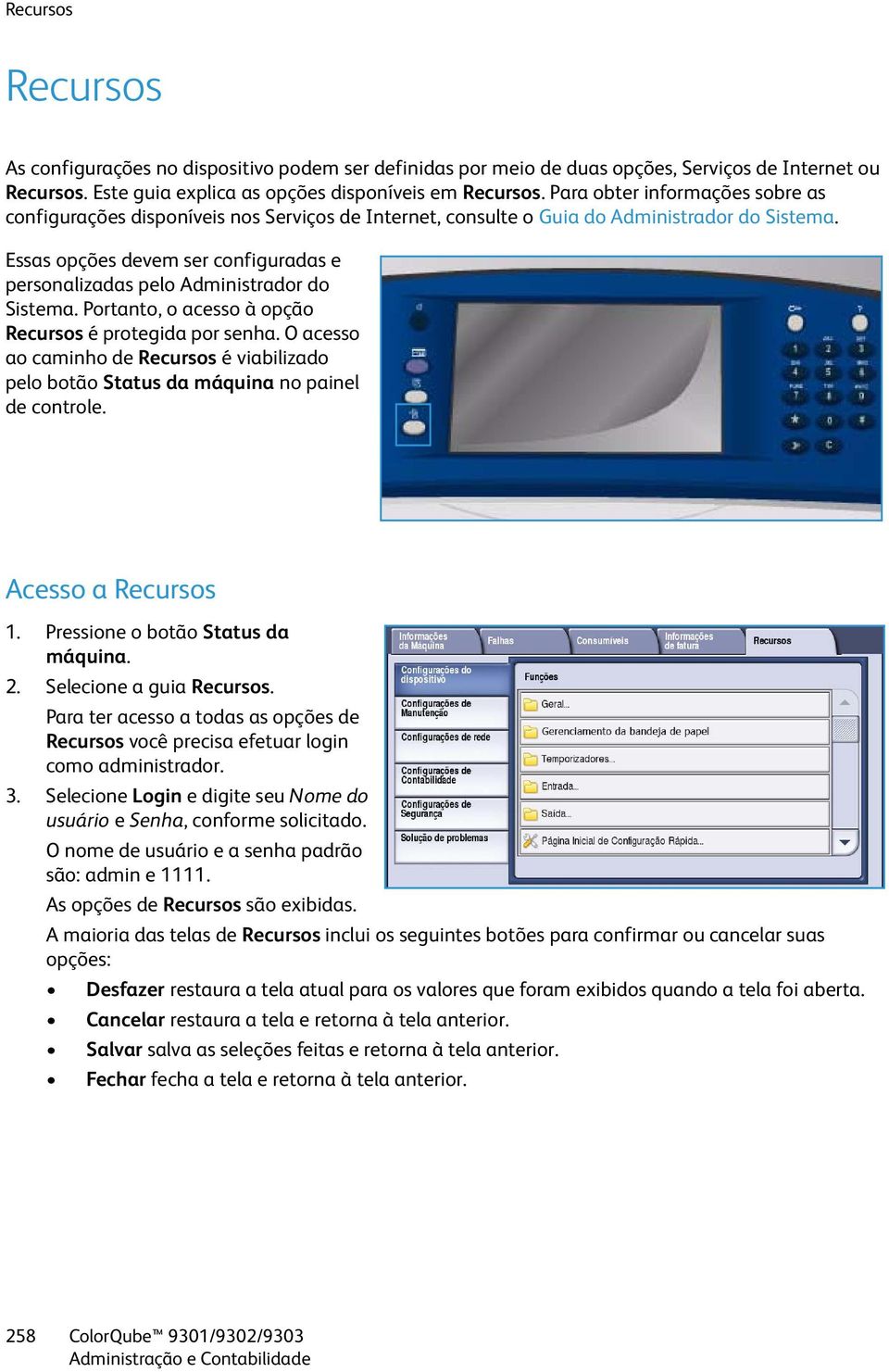 Essas opções devem ser configuradas e personalizadas pelo Administrador do Sistema. Portanto, o acesso à opção Recursos é protegida por senha.