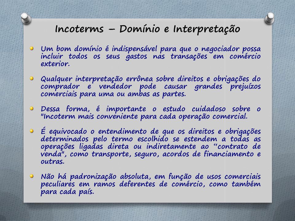 Dessa forma, é importante o estudo cuidadoso sobre o "Incoterm mais conveniente para cada operação comercial.