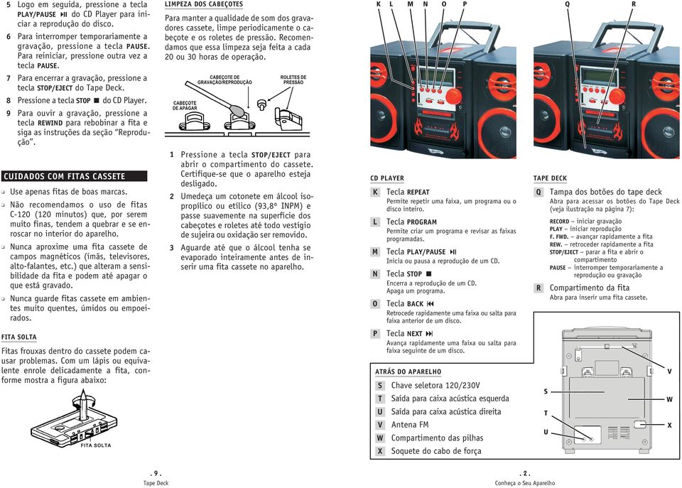 9 Para ouvir a gravação, pressione a tecla REWIND para rebobinar a fita e siga as instruções da seção Reprodução. CUIDADOS COM FITAS CASSETE Use apenas fitas de boas marcas.