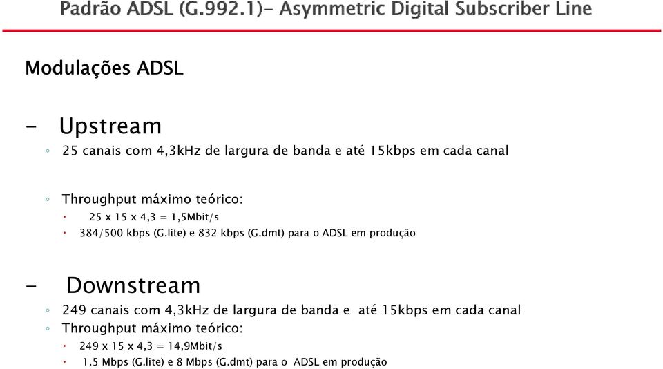 dmt) para o ADSL em produção - Downstream 249 canais com 4,3kHz de largura de banda e até 15kbps em