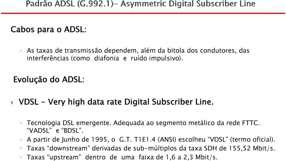Adequada d ao segmento metálico da rede FTTC. VADSL e BDSL. A partir de Junho de 1995, o G.T. T1E1.