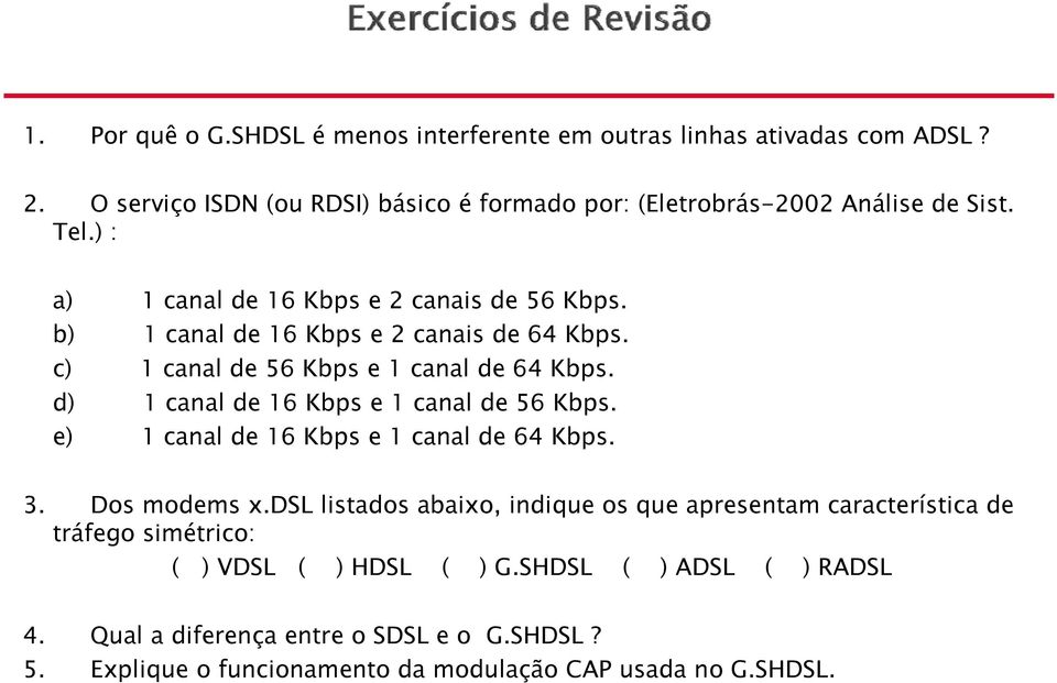 d) 1 canal de 16 Kbps e 1 canal de 56 Kbps. e) 1 canal de 16 Kbps e 1 canal de 64 Kbps. 3. Dos modems x.