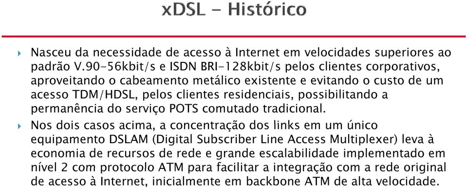 residenciais, possibilitando a permanência do serviço POTS comutado tradicional.