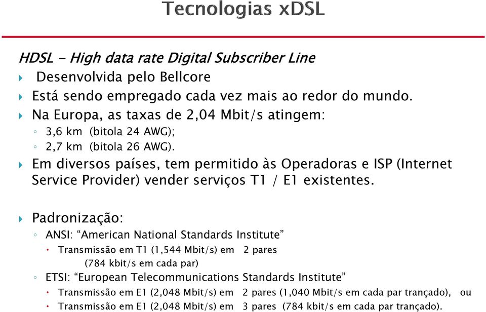 Em diversos países, tem permitido às Operadoras e ISP (Internet Service Provider) vender serviços T1 / E1 existentes.