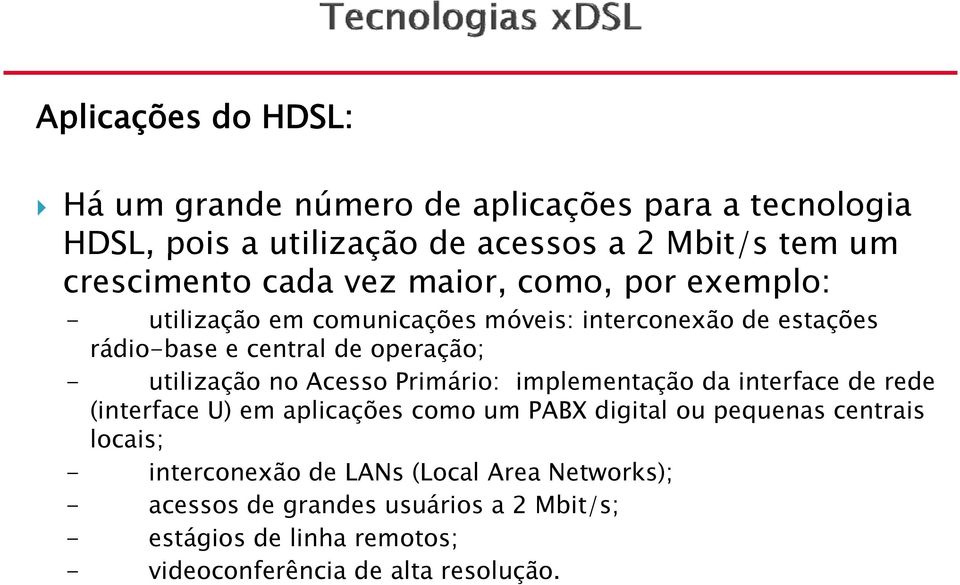 Acesso Primário: implementação da interface de rede (interface U) em aplicações como um PABX digital ou pequenas centrais locais; -