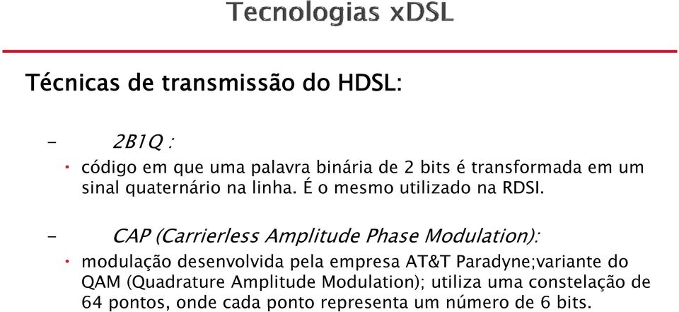 - CAP (Carrierless Amplitude Phase Modulation): modulação desenvolvida pela empresa AT&T