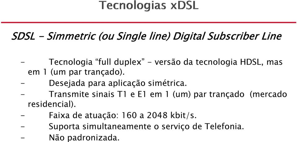 - Desejada para aplicação simétrica.