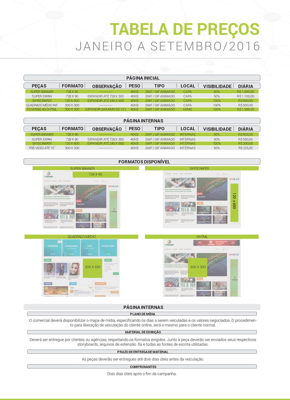 SWF / GIF ANIMADO CAPA 100% R$ 600,00 QUADRADO MÉDIO INF. 300 X 300 40KB.SWF / GIF ANIMADO CAPA 100% R$ 500,00 FLOATING AD DHTML 300 X 300 EXPANDIR (MÁXIMO DE 12") 40KB.