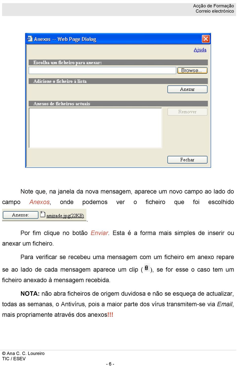 Para verificar se recebeu uma mensagem com um ficheiro em anexo repare se ao lado de cada mensagem aparece um clip ( ficheiro anexado à mensagem recebida.