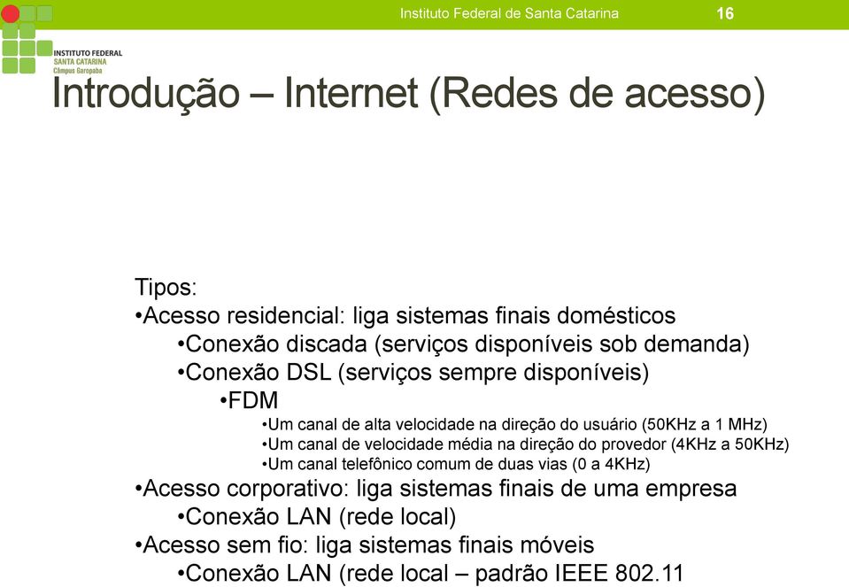 a 1 MHz) Um canal de velocidade média na direção do provedor (4KHz a 50KHz) Um canal telefônico comum de duas vias (0 a 4KHz) Acesso corporativo: