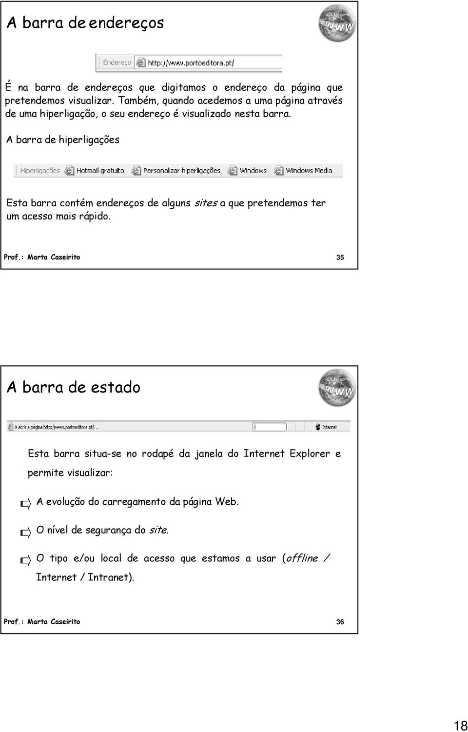 A barra de hiperligações Esta barra contém endereços de alguns sites a que pretendemos ter um acesso mais rápido. Prof.