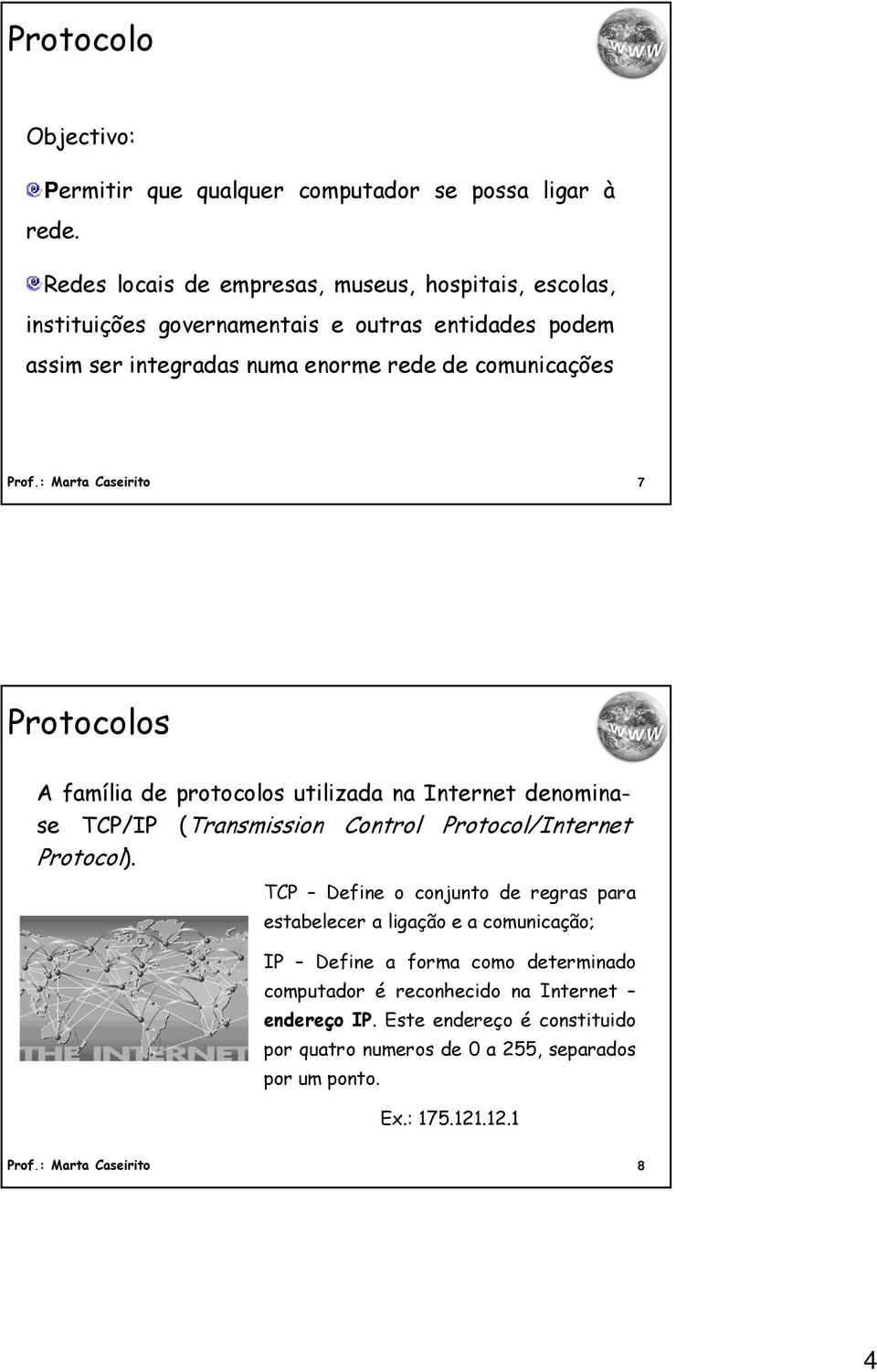 : Marta Caseirito 7 Protocolos A família de protocolos utilizada na Internet denominase TCP/IP (Transmission Control Protocol/Internet Protocol).