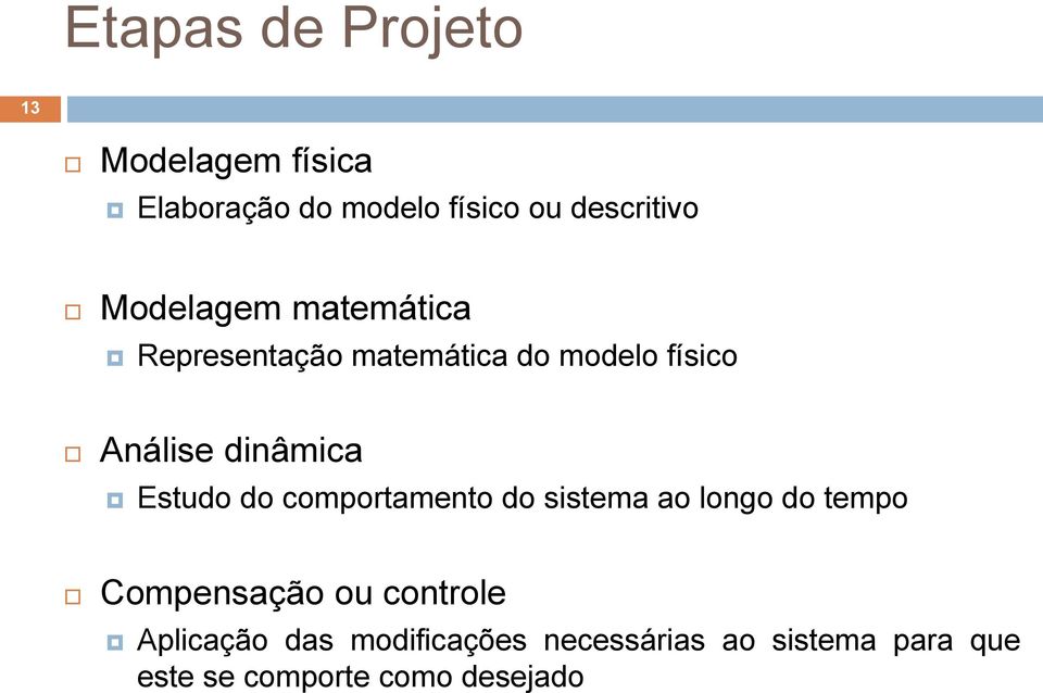 Estudo do comportamento do sistema ao longo do tempo Compensação ou controle