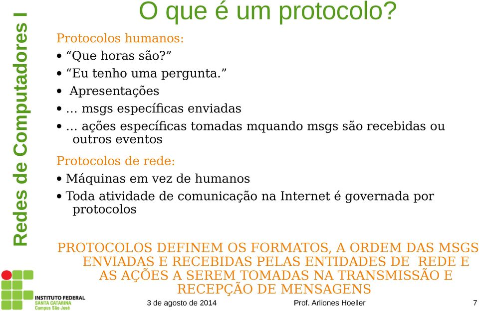 Protocolos de rede: Máquinas em vez de humanos Toda atividade de comunicação na Internet é governada por protocolos