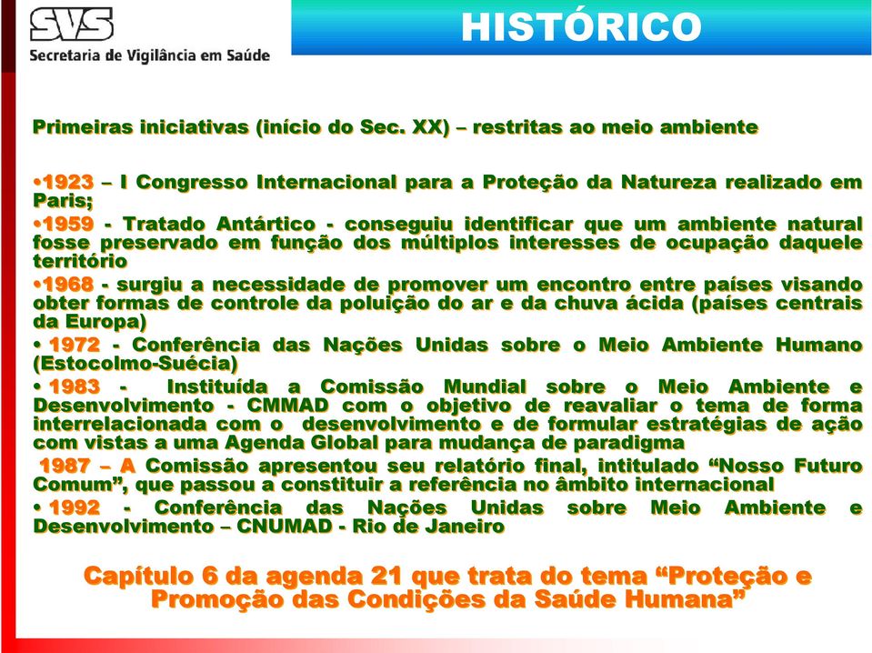 em função dos múltiplos interesses de ocupação daquele território 1968 - surgiu a necessidade de promover um encontro entre países visando obter formas de controle da poluição do ar e da chuva ácida