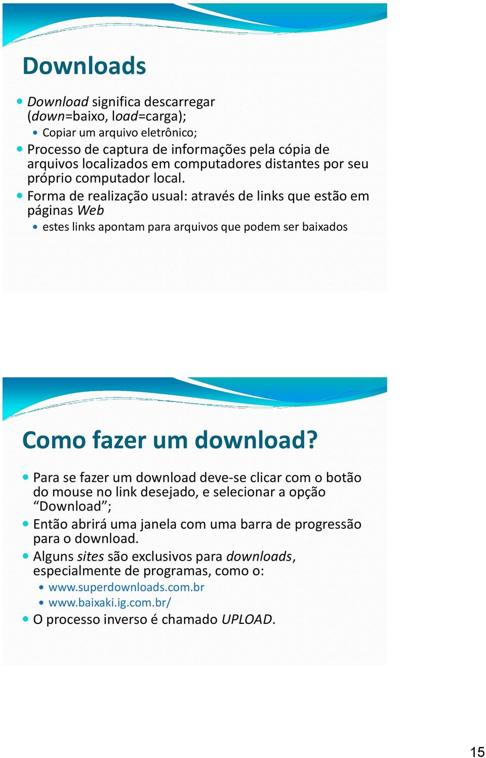 Forma de realização usual: através de links que estão em páginas Web estes links apontam para arquivos que podem ser baixados Como fazer um download?