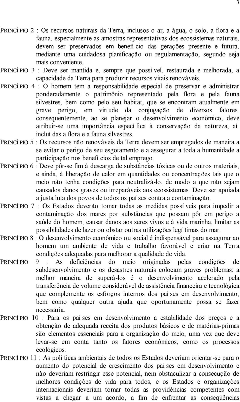 PRINCÍ PIO 3 : Deve ser mantida e, sempre que possí vel, restaurada e melhorada, a capacidade da Terra para produzir recursos vitais renováveis.