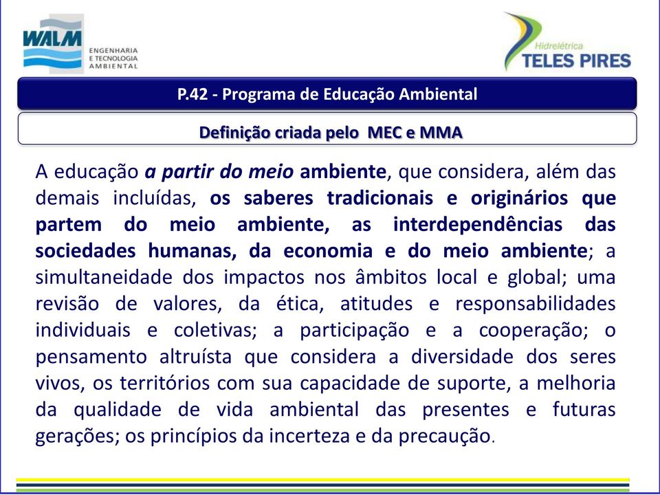 valores, da ética, atitudes e responsabilidades individuais e coletivas; a participação e a cooperação; o pensamento altruísta que considera a diversidade dos seres