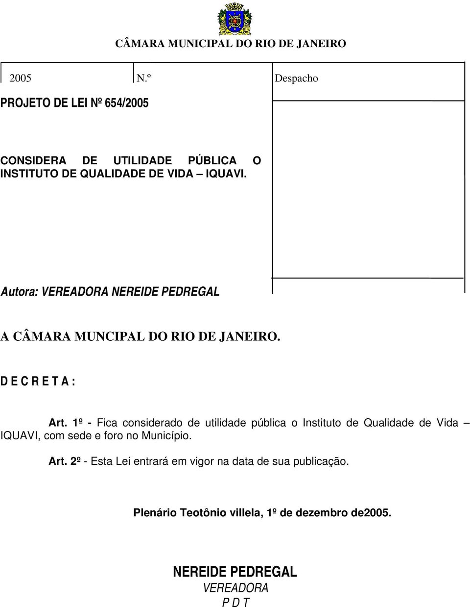 Autora: VEREADORA NEREIDE PEDREGAL A CÂMARA MUNCIPAL DO RIO DE JANEIRO. D E C R E T A : Art.