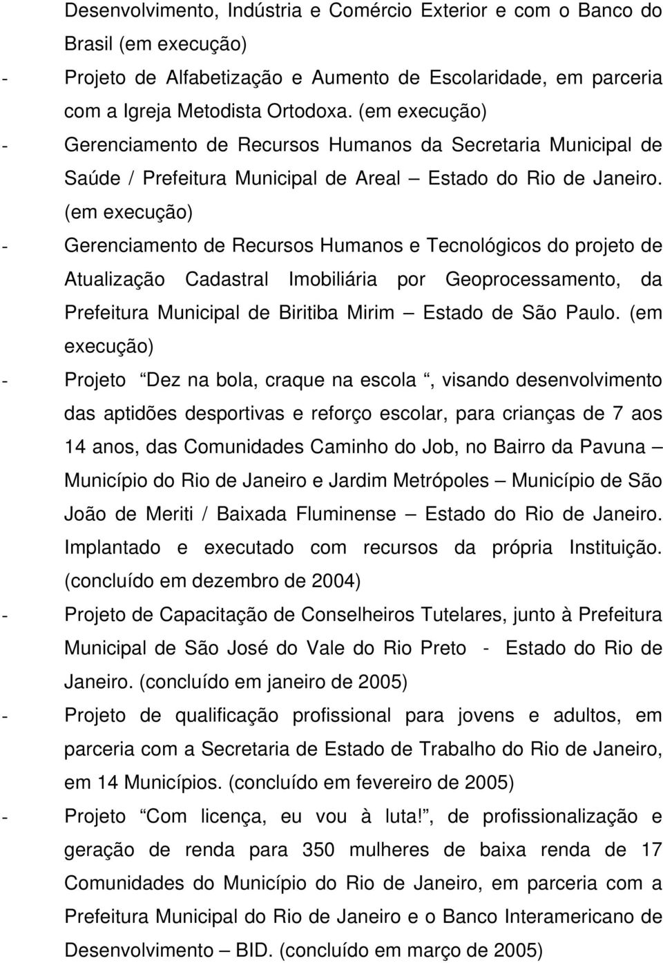 (em execução) - Gerenciamento de Recursos Humanos e Tecnológicos do projeto de Atualização Cadastral Imobiliária por Geoprocessamento, da Prefeitura Municipal de Biritiba Mirim Estado de São Paulo.