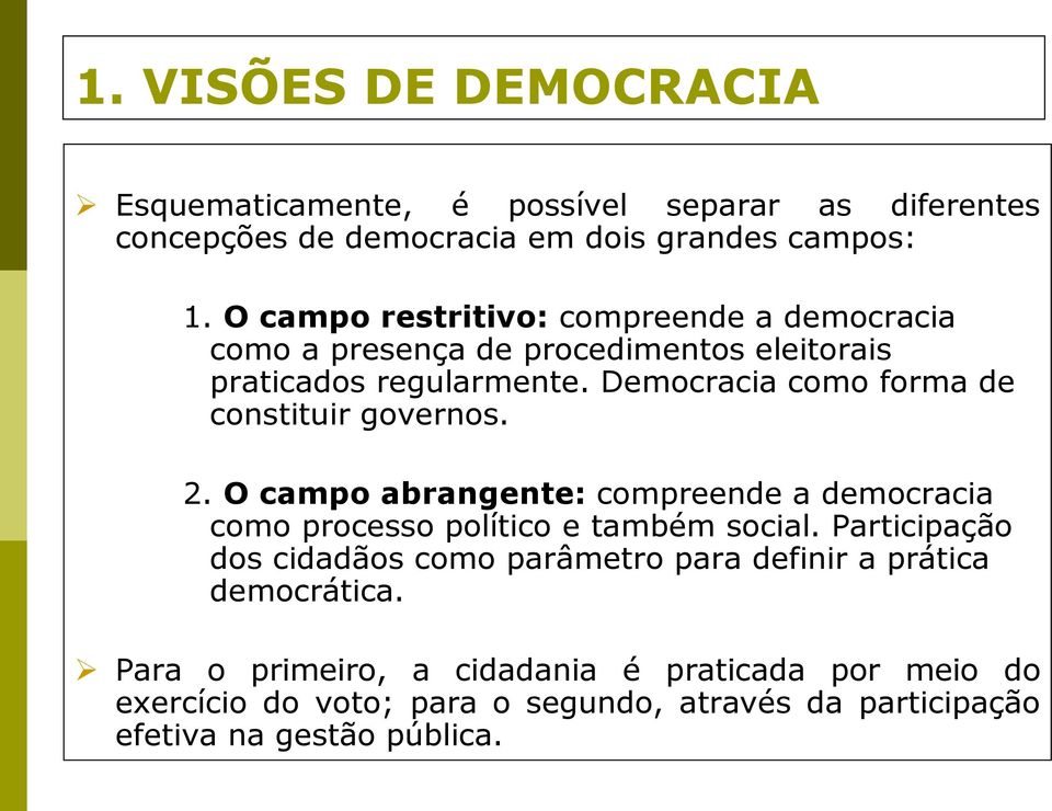 Democracia como forma de constituir governos. 2. O campo abrangente: compreende a democracia como processo político e também social.