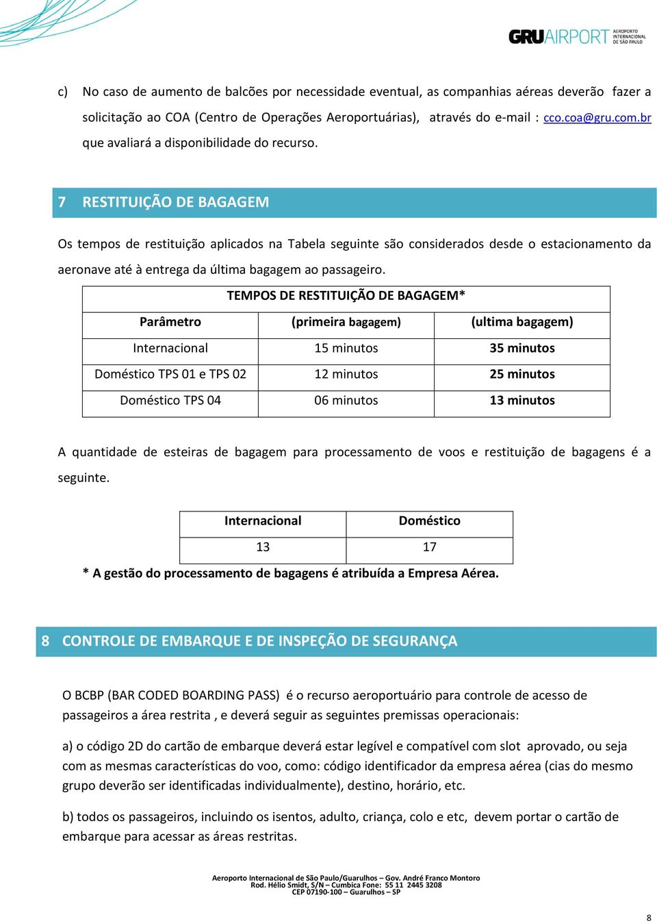 TEMPOS DE RESTITUIÇÃO DE BAGAGEM* Parâmetro (primeira bagagem) (ultima bagagem) Internacional 15 minutos 35 minutos Doméstico TPS 01 e TPS 02 12 minutos 25 minutos Doméstico TPS 04 06 minutos 13