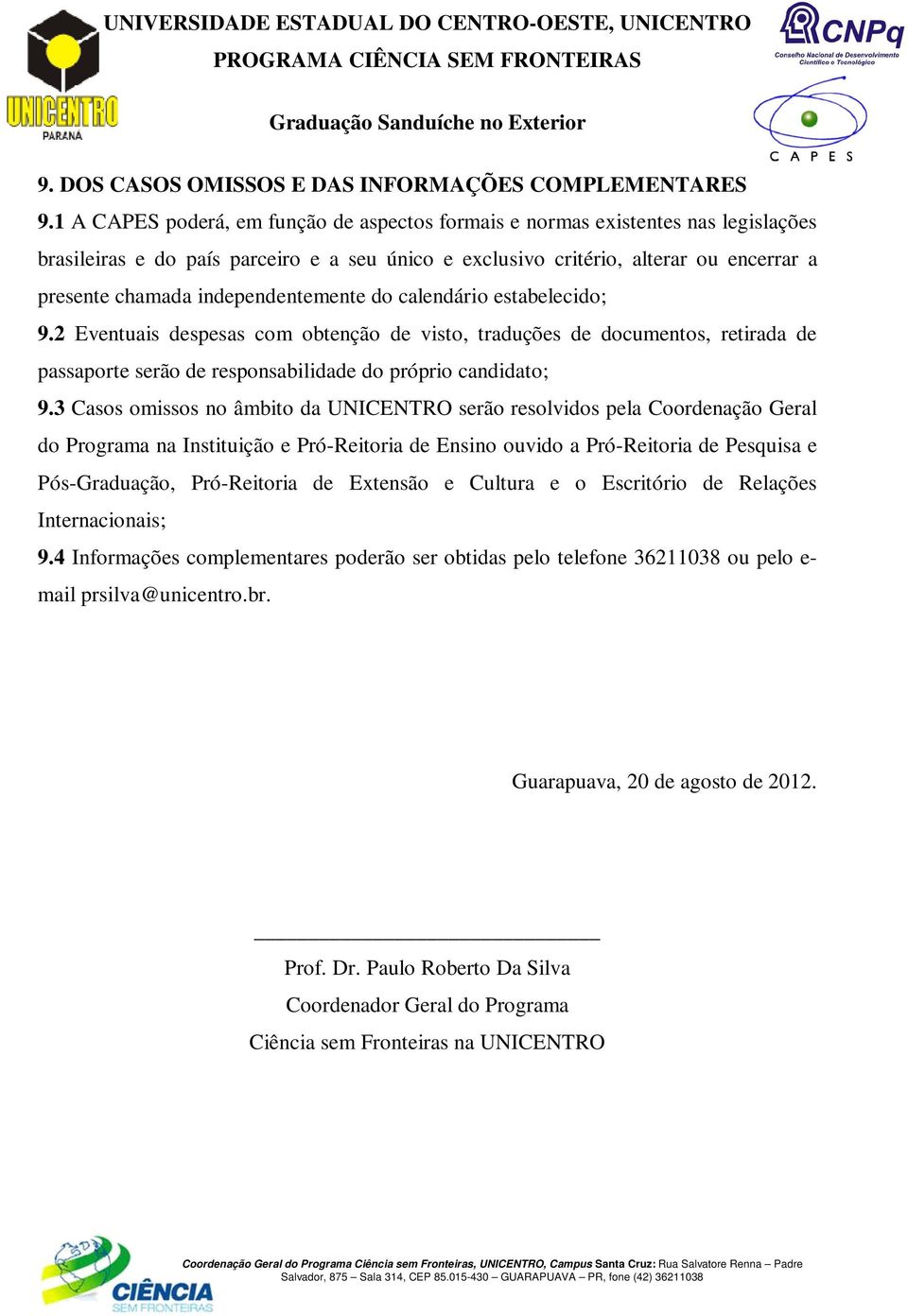 independentemente do calendário estabelecido; 9.2 Eventuais despesas com obtenção de visto, traduções de documentos, retirada de passaporte serão de responsabilidade do próprio candidato; 9.