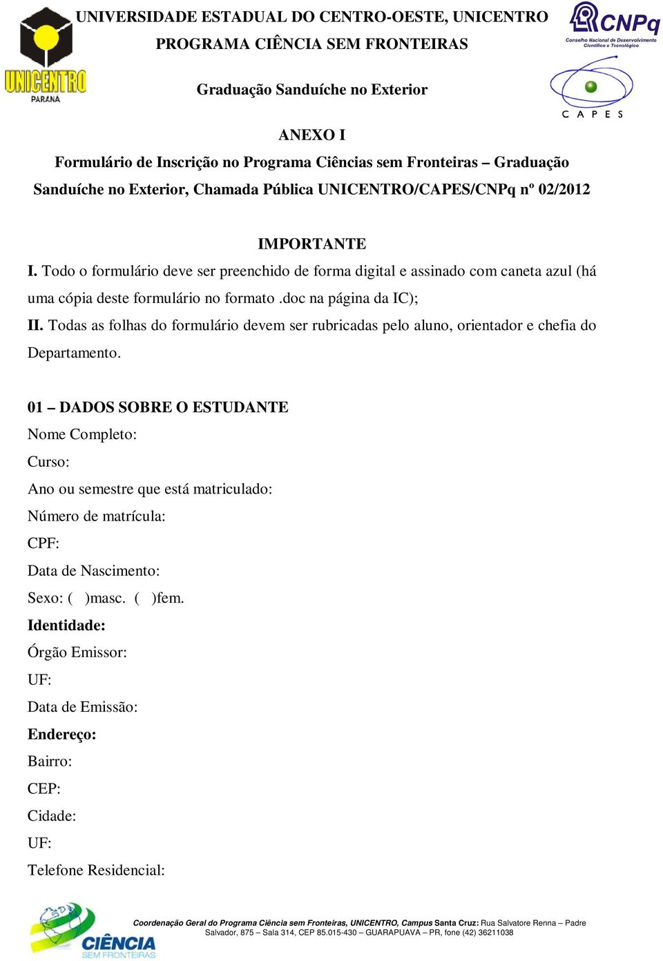 Todas as folhas do formulário devem ser rubricadas pelo aluno, orientador e chefia do Departamento.