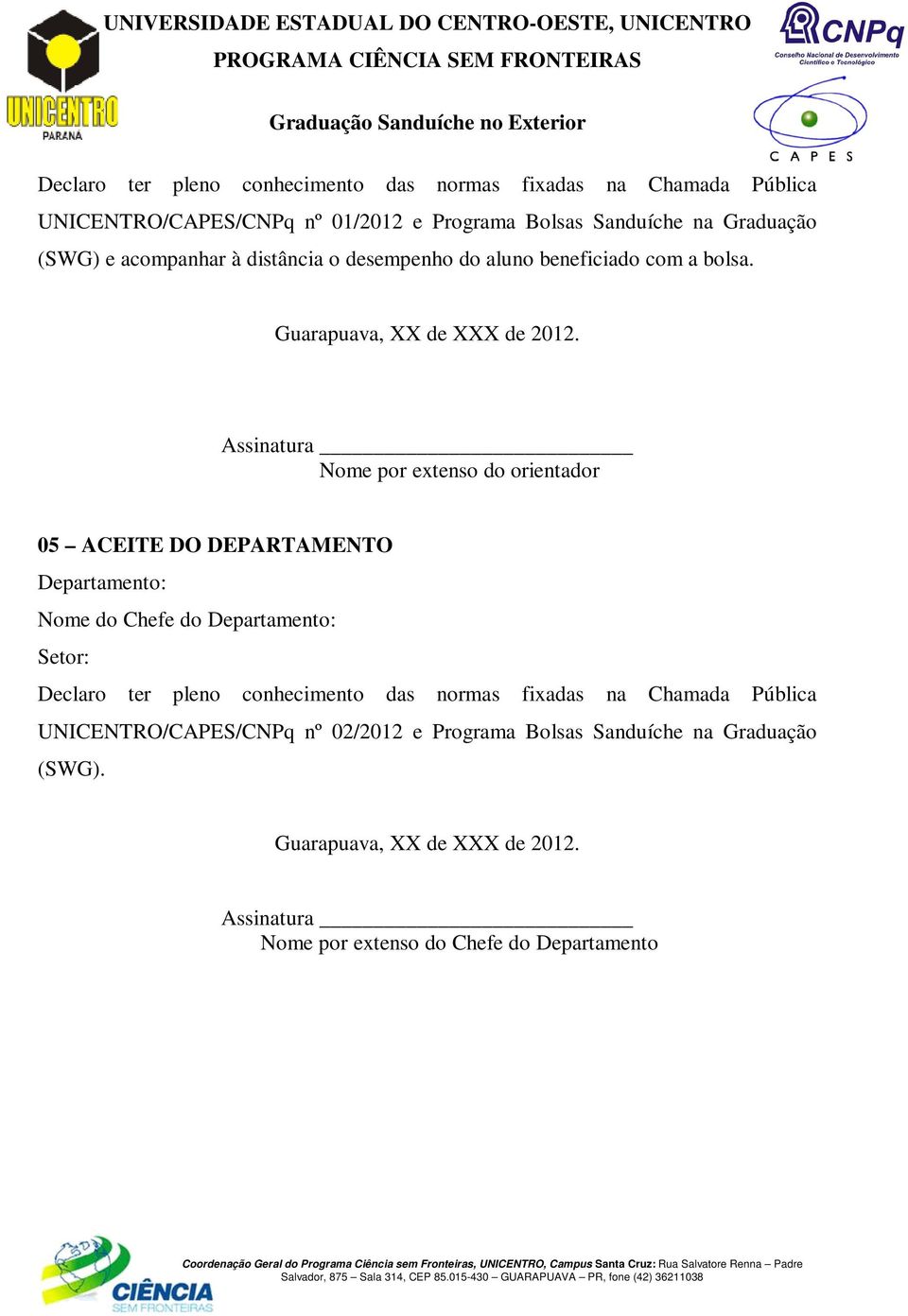 Assinatura Nome por extenso do orientador 05 ACEITE DO DEPARTAMENTO Departamento: Nome do Chefe do Departamento: Setor: Declaro ter pleno conhecimento