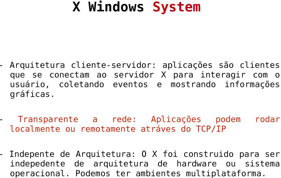 - Transparente a rede: Aplicações podem rodar localmente ou remotamente atráves do TCP/IP - Indepente