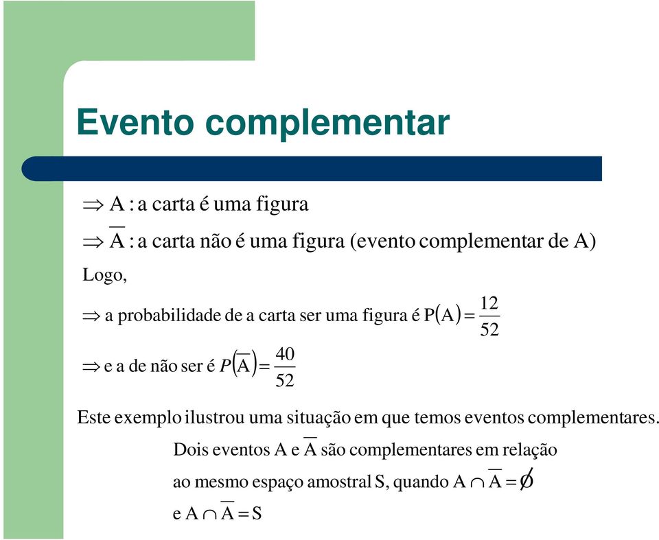 A) Este exemplo ilustrou uma situação em que temos eventos complementares.