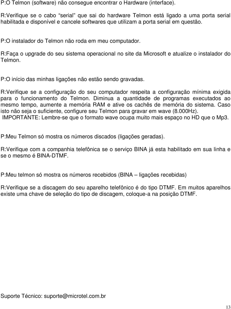 P:O instalador do Telmon não roda em meu computador. R:Faça o upgrade do seu sistema operacional no site da Microsoft e atualize o instalador do Telmon.