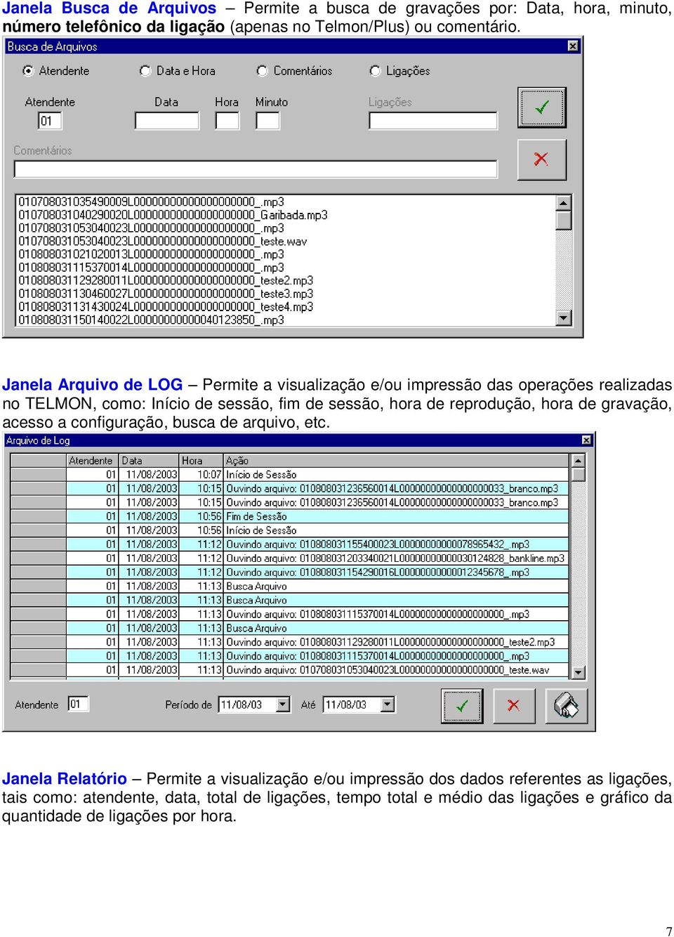 reprodução, hora de gravação, acesso a configuração, busca de arquivo, etc.