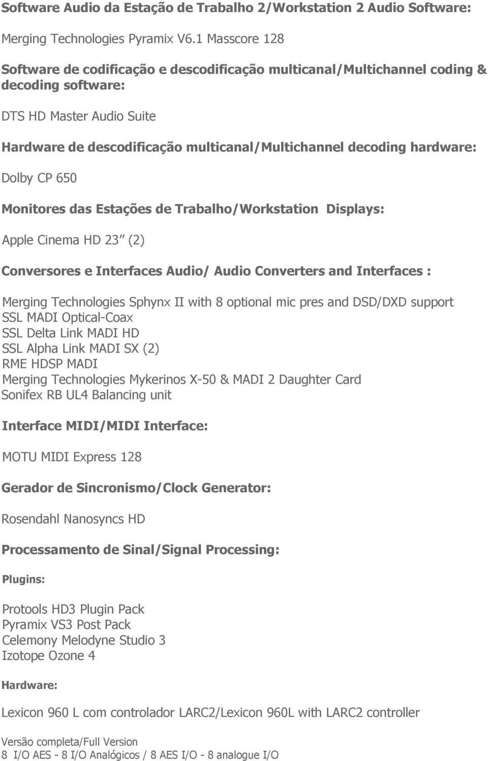 hardware: Dolby CP 650 Monitores das Estações de Trabalho/Workstation Displays: Apple Cinema HD 23 (2) Conversores e Interfaces Audio/ Audio Converters and Interfaces : Merging Technologies Sphynx II
