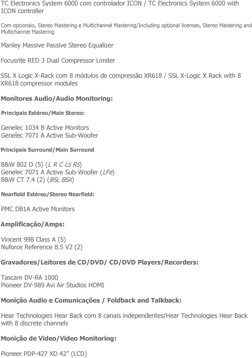 XR618 compressor modules Monitores Audio/Audio Monitoring: Principais Estéreo/Main Stereo: Genelec 1034 B Active Monitors Genelec 7071 A Active Sub-Woofer Principais Surround/Main Surround B&W 802 D