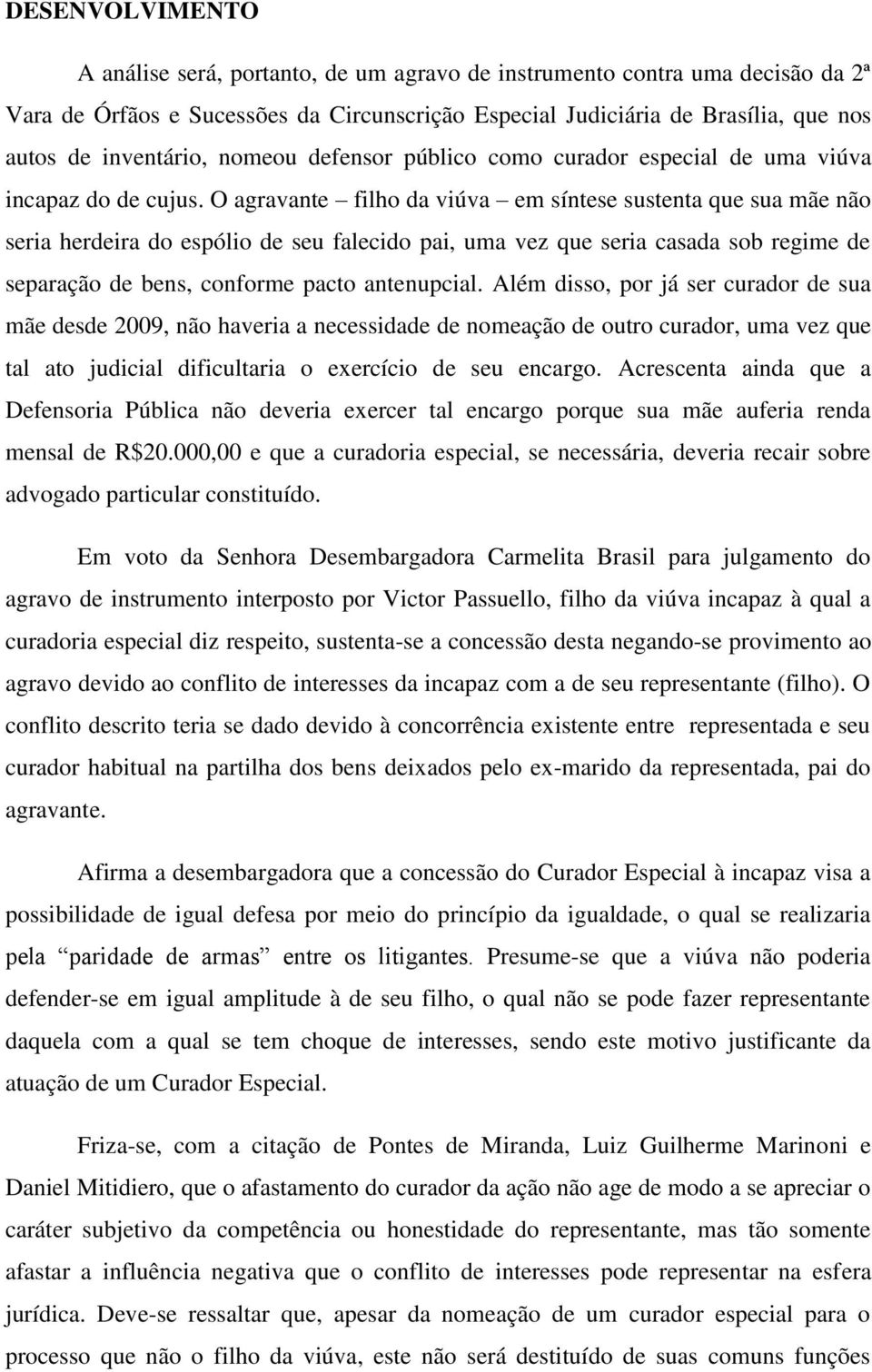 O agravante filho da viúva em síntese sustenta que sua mãe não seria herdeira do espólio de seu falecido pai, uma vez que seria casada sob regime de separação de bens, conforme pacto antenupcial.