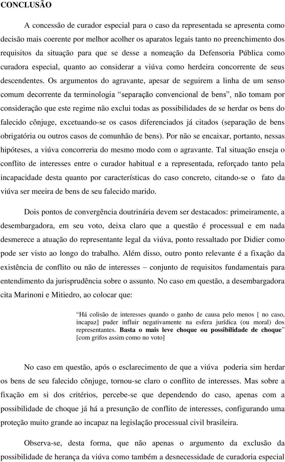 Os argumentos do agravante, apesar de seguirem a linha de um senso comum decorrente da terminologia separação convencional de bens, não tomam por consideração que este regime não exclui todas as