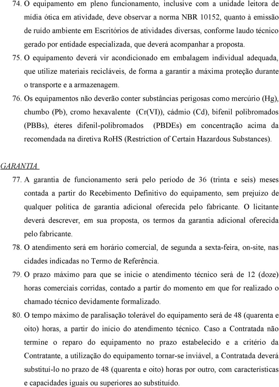 O equipamento deverá vir acondicionado em embalagem individual adequada, que utilize materiais recicláveis, de forma a garantir a máxima proteção durante o transporte e a armazenagem. 76.