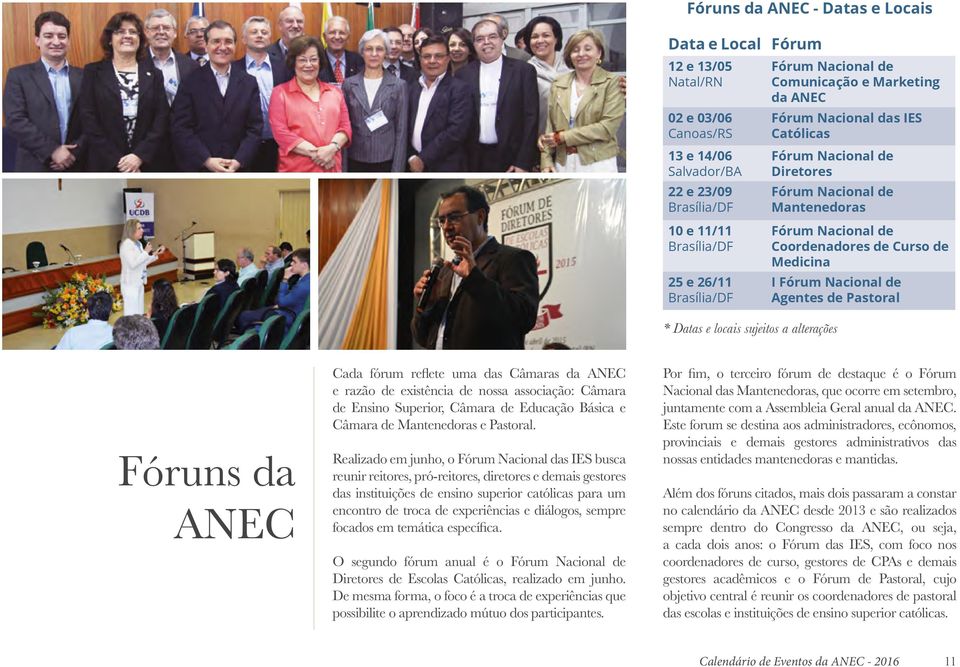 de Curso de Medicina I Fórum Nacional de Agentes de Pastoral Fóruns da ANEC Cada fórum reflete uma das Câmaras da ANEC e razão de existência de nossa associação: Câmara de Ensino Superior, Câmara de