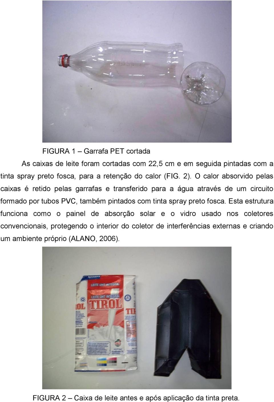 O calor absorvido pelas caixas é retido pelas garrafas e transferido para a água através de um circuito formado por tubos PVC, também pintados com