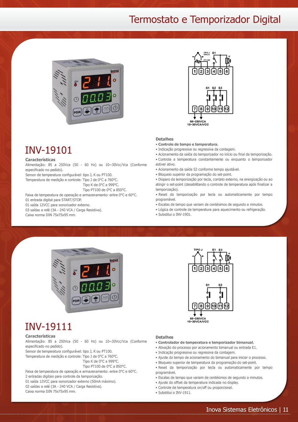Faixa de temperatura de operação e armazenamento: entre 0 C e 60 C. 01 entrada digital para START/STOP. 01 saída 12VCC para sonorizador externo. 03 saídas a relé (3A - 240 VCA / Carga Resistiva).